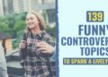 139 Humorous Controversial Matters To Spark A Vigorous Debate
