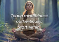 Methods to Begin Educating Mindfulness (Even when You’re Nonetheless Studying)