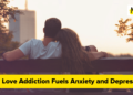 How Love Dependancy Fuels Nervousness, Melancholy, and Cognitive Struggles