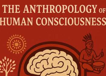The Anthropology of Human Consciousness