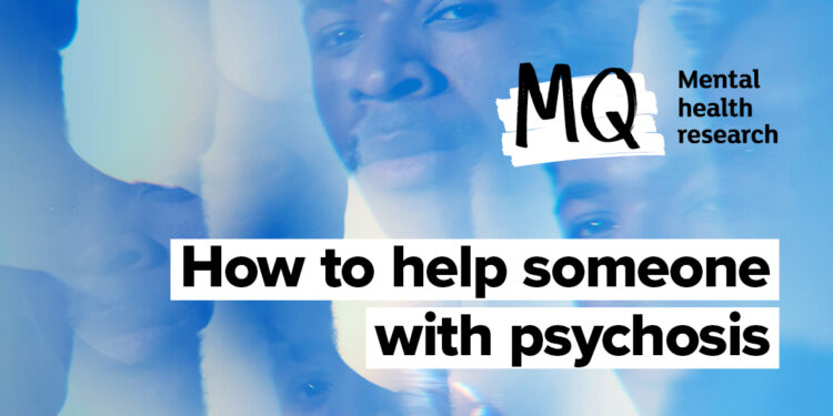 The best way to assist somebody with signs of psychosis