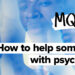 The best way to assist somebody with signs of psychosis