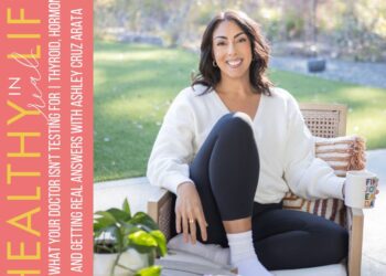 207: What Your Physician Is not Testing | Thyroid, Hormones, and Getting Actual Solutions with Ashley Cruz Arata